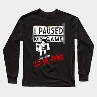 I Paused My Game To Be Here - Funny Gaming Gift T-Shirt Long Sleeve T-Shirt